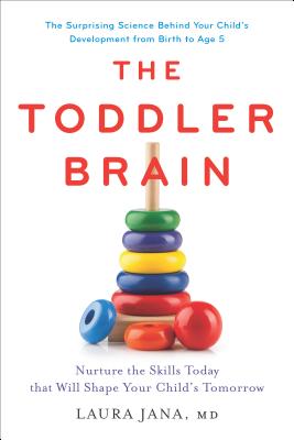 The Toddler Brain: Nurture the Skills Today that Will Shape Your Child's Tomorrow - Laura A. Jana