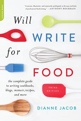 Will Write for Food: The Complete Guide to Writing Cookbooks, Blogs, Memoir, Recipes, and More - Dianne Jacob
