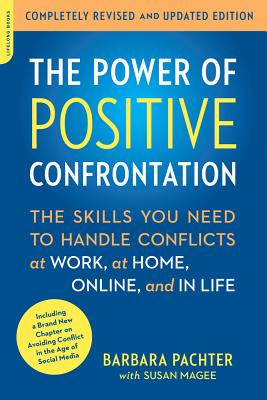 The Power of Positive Confrontation: The Skills You Need to Handle Conflicts at Work, at Home, Online, and in Life - Barbara Pachter