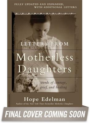 Letters from Motherless Daughters: Words of Courage, Grief, and Healing - Hope Edelman
