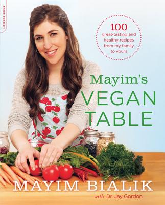 Mayim's Vegan Table: More Than 100 Great-Tasting and Healthy Recipes from My Family to Yours - Mayim Bialik