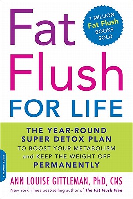 Fat Flush for Life: The Year-Round Super Detox Plan to Boost Your Metabolism and Keep the Weight Off Permanently - Ann Louise Gittleman