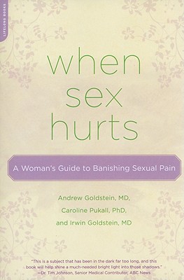 When Sex Hurts: A Woman's Guide to Banishing Sexual Pain - Andrew Goldstein