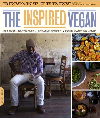 The Inspired Vegan: Seasonal Ingredients, Creative Recipes, Mouthwatering Menus - Bryant Terry