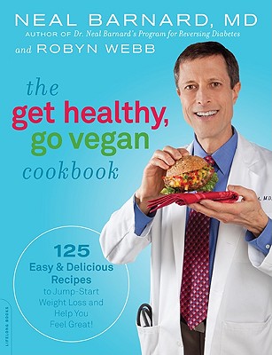 The Get Healthy, Go Vegan Cookbook: 125 Easy and Delicious Recipes to Jump-Start Weight Loss and Help You Feel Great - Neal Barnard