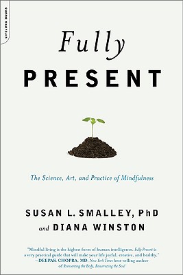 Fully Present: The Science, Art, and Practice of Mindfulness - Susan L. Smalley