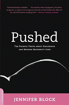 Pushed: The Painful Truth about Childbirth and Modern Maternity Care - Jennifer Block