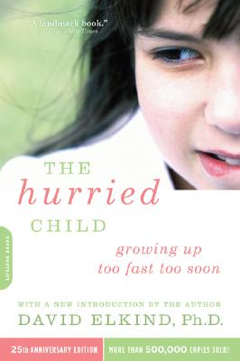The Hurried Child, 25th Anniversary Edition - David Elkind