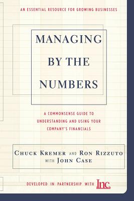 Managing by the Numbers: A Commonsense Guide to Understanding and Using Your Company's Financials - Chuck Kremer