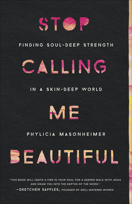 Stop Calling Me Beautiful: Finding Soul-Deep Strength in a Skin-Deep World - Phylicia Masonheimer