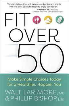 Coperta cărții 'Fit Over 50: Make Simple Choices Today for a Healthier, Happier You - Walt Larimore'