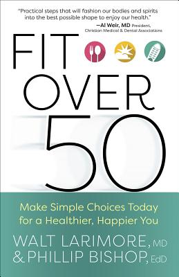 Fit Over 50: Make Simple Choices Today for a Healthier, Happier You - Walt Larimore