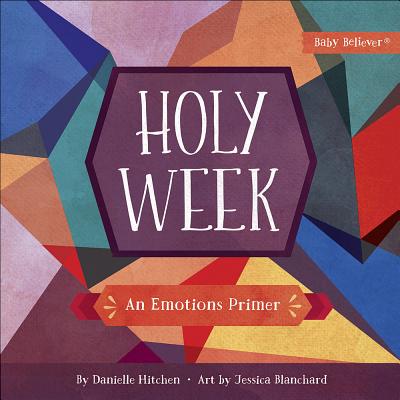 Holy Week: An Emotions Primer - Danielle Hitchen