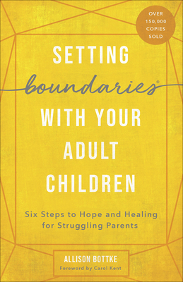 Setting Boundaries(r) with Your Adult Children: Six Steps to Hope and Healing for Struggling Parents - Allison Bottke