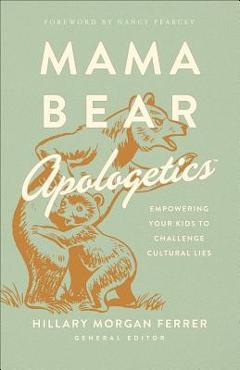 Poza produsului Mama Bear Apologetics(tm): Empowering Your Kids to Challenge Cultural Lies - Hillary Morgan Ferrer