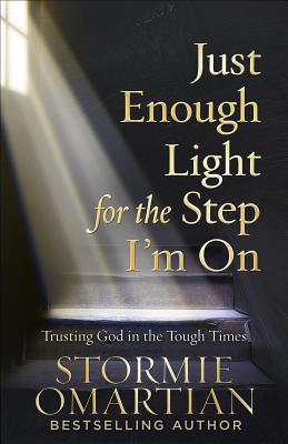 Just Enough Light for the Step I'm on: Trusting God in the Tough Times - Stormie Omartian