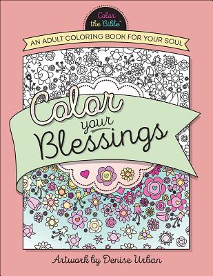 Color Your Blessings: An Adult Coloring Book for Your Soul - Denise Urban