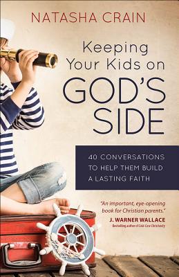 Keeping Your Kids on God's Side: 40 Conversations to Help Them Build a Lasting Faith - Natasha Crain