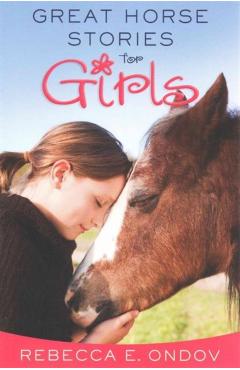 Great Horse Stories for Girls: Inspiring Tales of Friendship and Fun - Rebecca E. Ondov