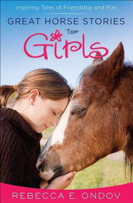 Great Horse Stories for Girls: Inspiring Tales of Friendship and Fun - Rebecca E. Ondov