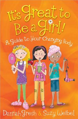 It's Great to Be a Girl!: A Guide to Your Changing Body - Dannah Gresh