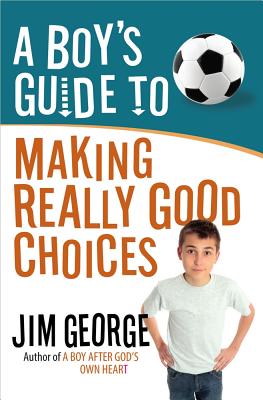 A Boy's Guide to Making Really Good Choices - Jim George