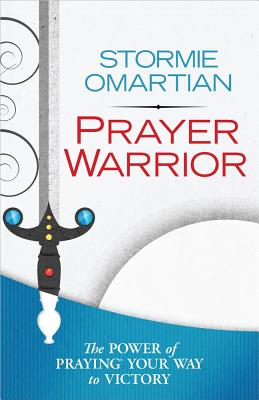 Prayer Warrior: The Power of Praying(r) Your Way to Victory - Stormie Omartian