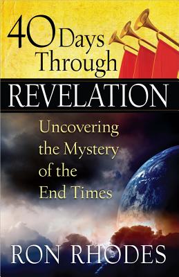 40 Days Through Revelation: Uncovering the Mystery of the End Times - Ron Rhodes