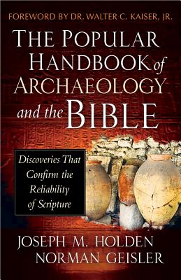 The Popular Handbook of Archaeology and the Bible: Discoveries That Confirm the Reliability of Scripture - Joseph M. Holden