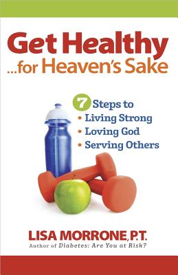 Get Healthy, for Heaven's Sake - Lisa Morrone