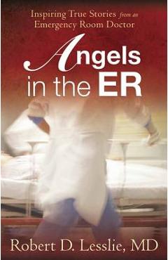 Poza produsului Angels in the ER: Inspiring True Stories from an Emergency Room Doctor - Robert D. Lesslie