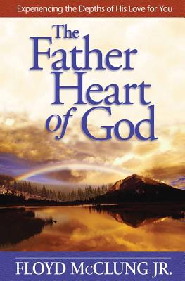 The Father Heart of God: Experiencing the Depths of His Love for You - Floyd Mcclung
