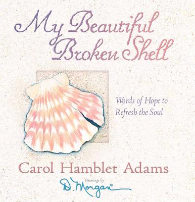 My Beautiful Broken Shell: Words of Hope to Refresh the Soul - Carol Hamblet Adams