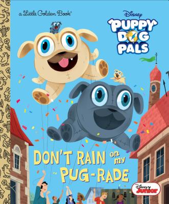 Don't Rain on My Pug-Rade (Disney Junior Puppy Dog Pals) - Lauren Forte