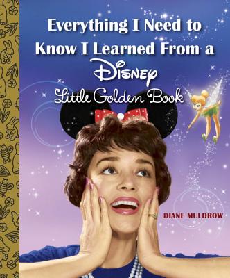 Everything I Need to Know I Learned from a Disney Little Golden Book (Disney) - Diane Muldrow