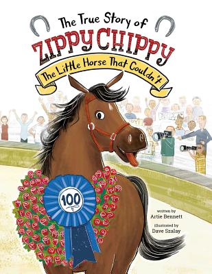 The True Story of Zippy Chippy: The Little Horse That Couldn't - Artie Bennett