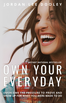 Own Your Everyday: Overcome the Pressure to Prove and Show Up for What You Were Made to Do - Jordan Lee Dooley