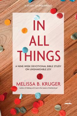 In All Things: A Nine-Week Devotional Bible Study on Unshakeable Joy - Melissa B. Kruger