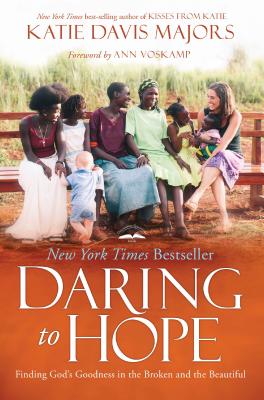 Daring to Hope: Finding God's Goodness in the Broken and the Beautiful - Katie Davis Majors