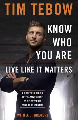 Know Who You Are. Live Like It Matters.: A Homeschooler's Interactive Guide to Discovering Your True Identity - Tim Tebow