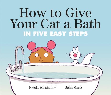 How to Give Your Cat a Bath: In Five Easy Steps - Nicola Winstanley