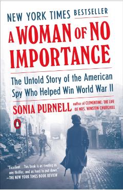 A Woman of No Importance: The Untold Story of the American Spy Who Helped Win World War II - Sonia Purnell