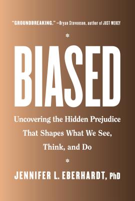 Biased: Uncovering the Hidden Prejudice That Shapes What We See, Think, and Do - Jennifer L. Eberhardt