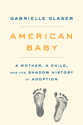 American Baby: A Mother, a Child, and the Shadow History of Adoption - Gabrielle Glaser