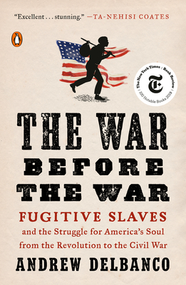 The War Before the War: Fugitive Slaves and the Struggle for America's Soul from the Revolution to the Civil War - Andrew Delbanco