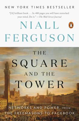 The Square and the Tower: Networks and Power, from the Freemasons to Facebook - Niall Ferguson