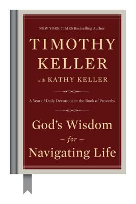 God's Wisdom for Navigating Life: A Year of Daily Devotions in the Book of Proverbs - Timothy Keller