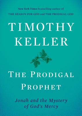 The Prodigal Prophet: Jonah and the Mystery of God's Mercy - Timothy Keller