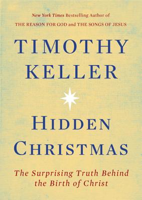 Hidden Christmas: The Surprising Truth Behind the Birth of Christ - Timothy Keller