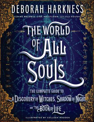 The World of All Souls: The Complete Guide to a Discovery of Witches, Shadow of Night, and the Book of Life - Deborah Harkness